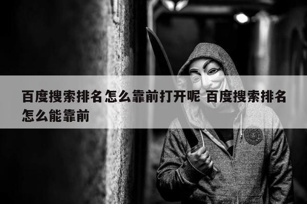 百度搜索排名怎么靠前打开呢 百度搜索排名怎么能靠前