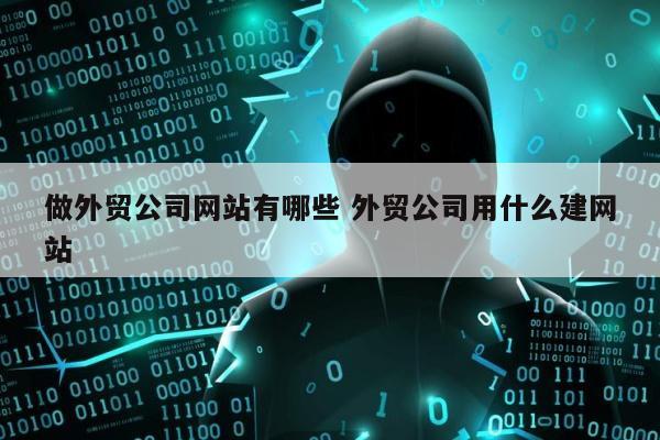 做外贸公司网站有哪些 外贸公司用什么建网站