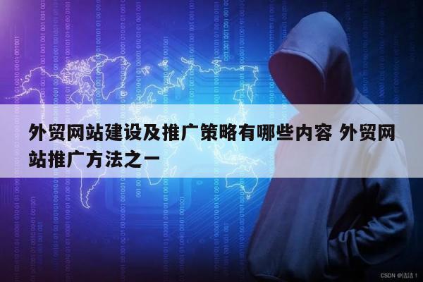 外贸网站建设及推广策略有哪些内容 外贸网站推广方法之一