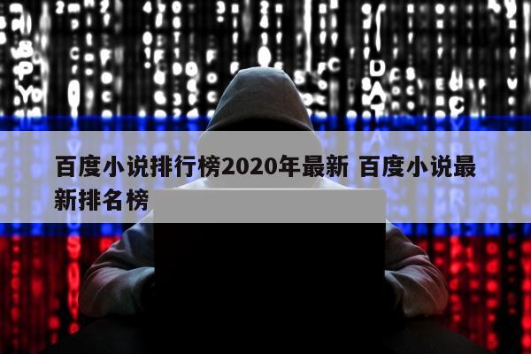 百度小说排行榜2020年最新 百度小说最新排名榜