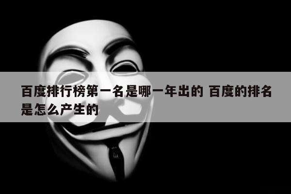 百度排行榜第一名是哪一年出的 百度的排名是怎么产生的