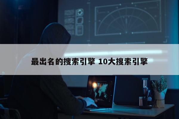 最出名的搜索引擎 10大搜索引擎