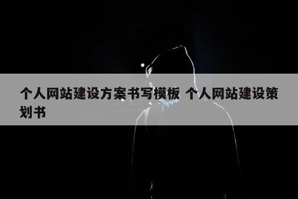 个人网站建设方案书写模板 个人网站建设策划书