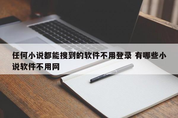 任何小说都能搜到的软件不用登录 有哪些小说软件不用网